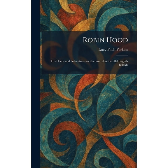 Robin Hood: His Deeds and Adventures as Recounted in the Old English Ballads, (Hardcover)