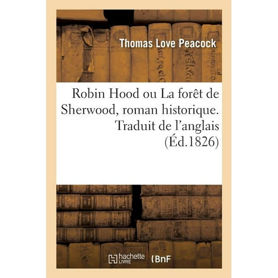 Robin Hood Ou La Forêt de Sherwood, Roman Historique Par l'Auteur d'Headlong Hall: Traduit de l'Anglais (Paperback)