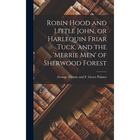 Robin Hood and Little John, or Harlequin Friar Tuck, and the 'Merrie Men' of Sherwood Forest, (Hardcover)