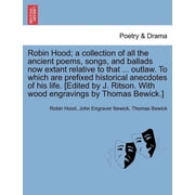 Robin Hood; a collection of all the ancient poems, songs, and ballads now extant relative to that ... outlaw. To which a, Paperback