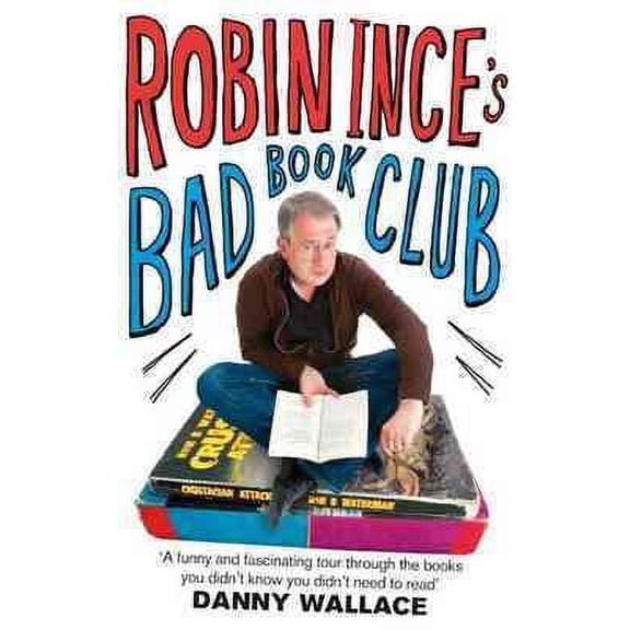 Robin Ince's Bad Book Club : One Man's Quest to Uncover the Books That Taste Forgot
