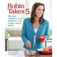 thumbnail image 1 of Robin Takes 5 : 500 Recipes, 5 Ingredients or Less, 500 Calories or Less, for 5 Nights/Week at 5:00 PM (Paperback), 1 of 1