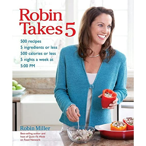 Pre-Owned Robin Takes 5: 500 Recipes, 5 Ingredients or Less, 500 Calories or Less, for 5 Nights Per Wee, 5:00 PM (Paperback) 1449408451 9781449408459