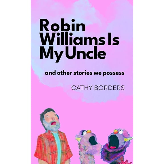 Robin Williams Is My Uncle: And Other Stories We Possess, (Paperback)