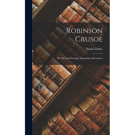 Robinson Crusoe: His Life and Strange, Surprising Adventures (Hardcover)