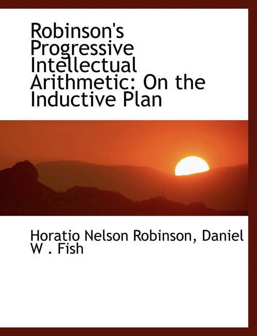 Robinson's Progressive Intellectual Arithmetic: On the Inductive Plan (Large Print Edition) Paperback