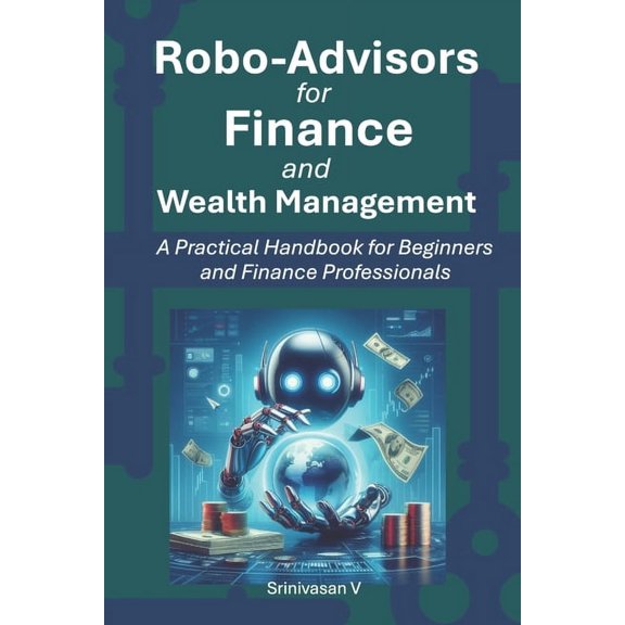 Robo-Advisors for Finance and Wealth Management: A Practical Handbook for Beginners and Finance Professionals, (Paperback)