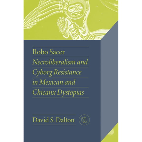 Pre-Owned Robo Sacer: Necroliberalism and Cyborg Resistance in Mexican and Chicanx Dystopias (Paperback) by David S Dalton