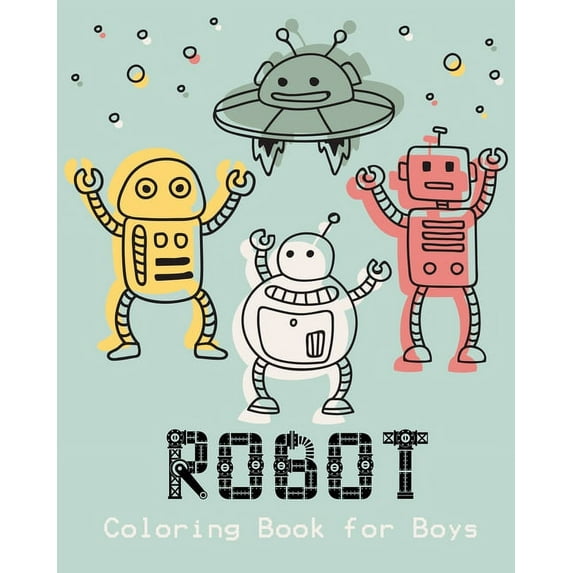 Robot Coloring Book for Boys: Unique and Fun Coloring Book for Kids and Best Relaxing Coloring Book for ages 2-8, (Paperback)