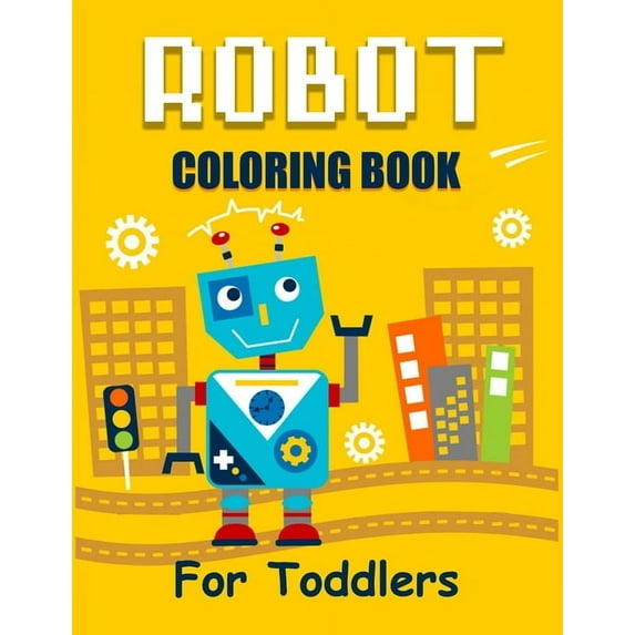 Robot Coloring Book for Toddlers: Discover The Unique Collection Of Robot Coloring Pages For Toddlers