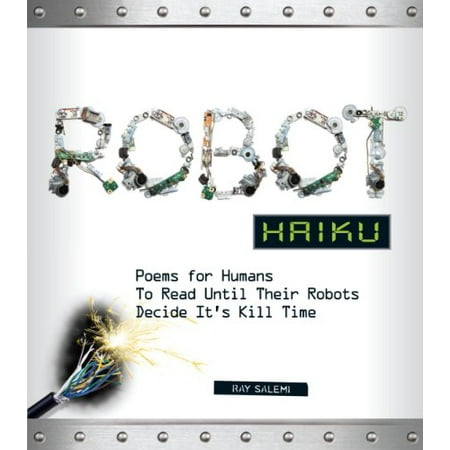 Robot Haiku : Poems for Humans to Read Until Their Robots Decide It's Kill Time (Paperback)