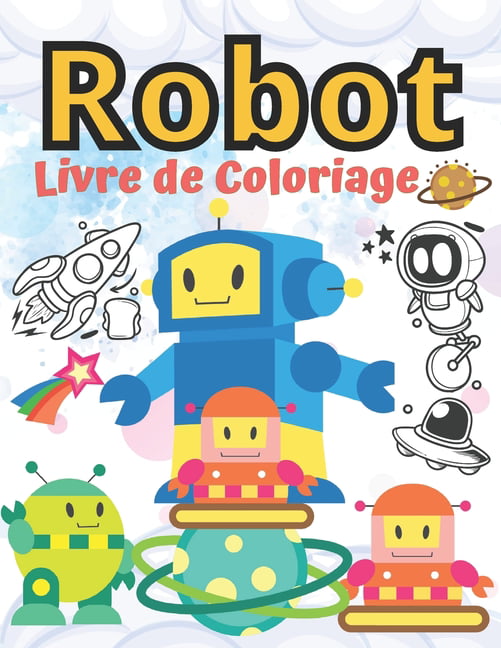 Robot Livre de Coloriage : ivre de coloriage pour les enfants de 4 à 8 ans,  une grande variété de robots, espace, Astronautes (Cadeau d'Anniversaire  pour enfant  gros carnet de coloriage) (