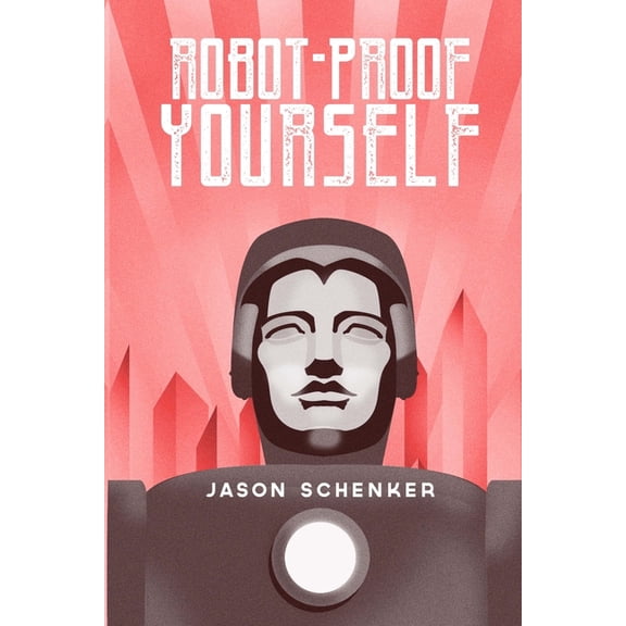 Robot-Proof Yourself : How to Survive the Robocalypse and Benefit from Robots and Automation (Paperback)