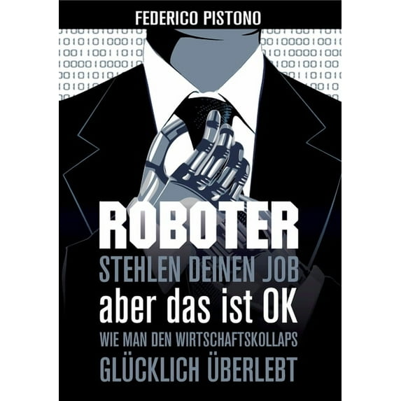 Roboter stehlen deinen Job, aber das ist OK: Wie man den Wirtschaftskollaps glücklich überlebt, (Paperback)