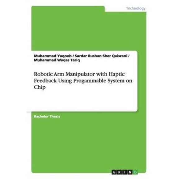 Robotic Arm Manipulator with Haptic Feedback Using Progammable System on Chip