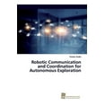 thumbnail image 1 of Robotic Communication and Coordination for Autonomous Exploration (Paperback), 1 of 1