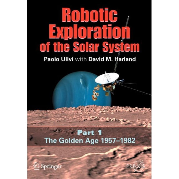 Robotic Exploration of the Solar System: Part I: The Golden Age 1957-1982, (Paperback)