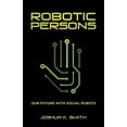 thumbnail image 1 of Robotic Persons: Our Future with Social Robots (Paperback) by Joshua K Smith, 1 of 1