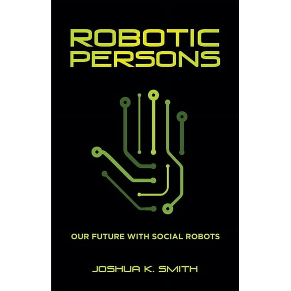 Robotic Persons: Our Future with Social Robots (Paperback) by Joshua K Smith