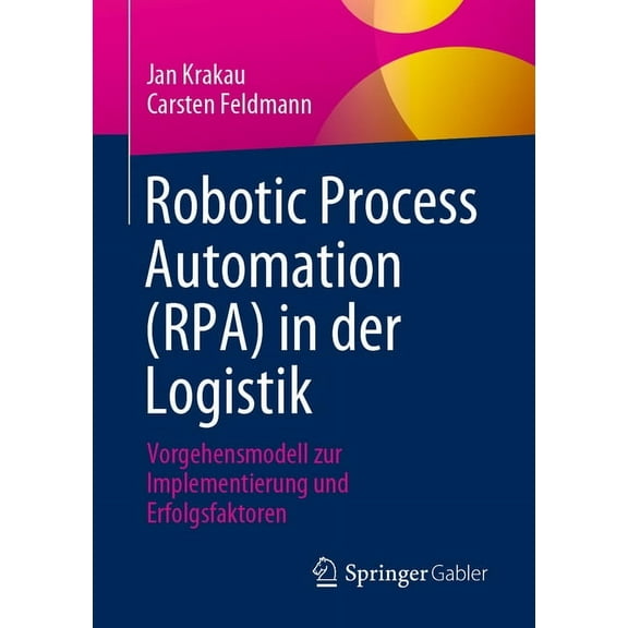 Robotic Process Automation (Rpa) in Der Logistik: Vorgehensmodell Zur Implementierung Und Erfolgsfaktoren, (Paperback)