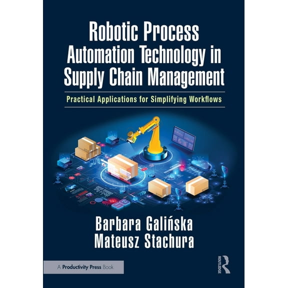 Robotic Process Automation Technology in Supply Chain Management: Practical Applications for Simplifying Workflows, (Paperback)