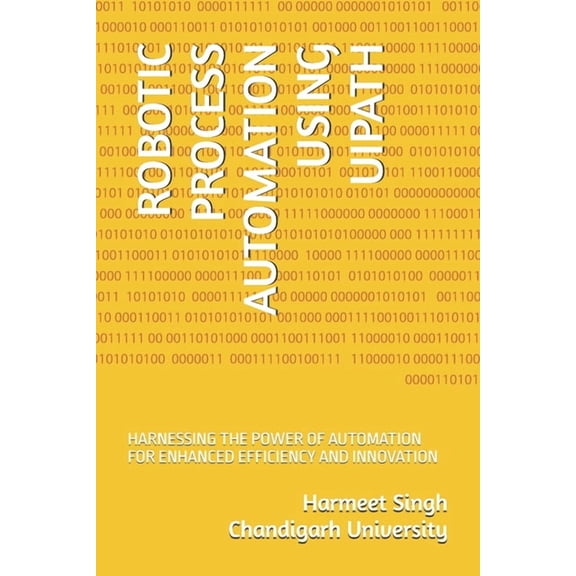 Robotic Process Automation Using Uipath: Harnessing the Power of Automation for Enhanced Efficiency and Innovation, (Paperback)