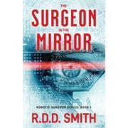 Robotic Surgeon The Surgeon in the Mirror An original science fiction medical thriller, Book 1, Paperback
