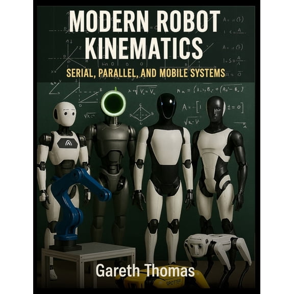 Robotics Engineering and Intelligence Modern Robot Kinematics: Serial, Parallel, and Mobile Systems, (Paperback)