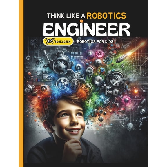 Robotics Engineering for Kids Think Like Robotics Engineer: Book A bout Robotics Engineering for Kids, (Paperback)
