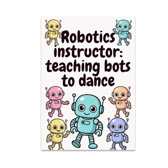 Robotics Instructor Teaching Bots to Dance - Robotics Enthusiast - 13x19 Poster Print