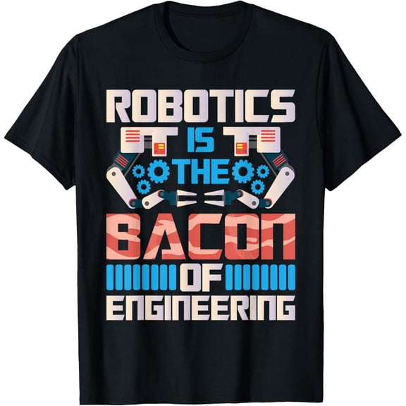 Robotics Is the Bacon Of Engineering - Robot Lover Builder T-Shirt