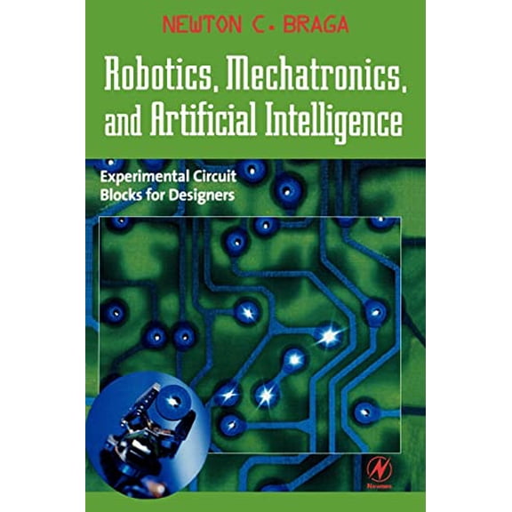 Pre-Owned Robotics, Mechatronics, and Artificial Intelligence: Experimental Circuit Blocks for Designers [Paperback] Braga, Newton C.