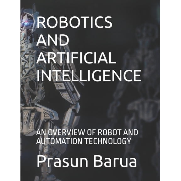 Robotics and Artificial Intelligence: An Overview of Robot and Automation Technology, (Paperback)