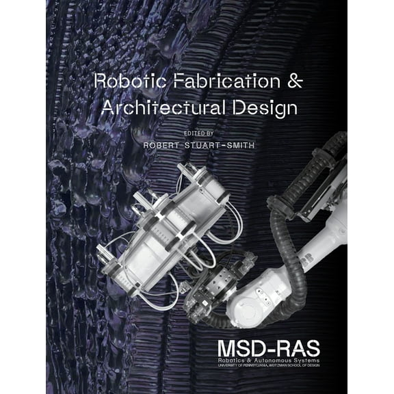 Robotic Fabrication and Architectural Design: Integrated Approaches to Fabrication, Computation, and Architectural Desig, (Hardcover)
