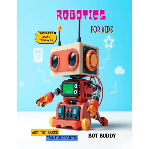 Robotics for kids: Arduino based real time projects using block coding techniques, (Paperback)