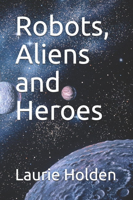 Robots, Aliens and Heroes (Paperback)