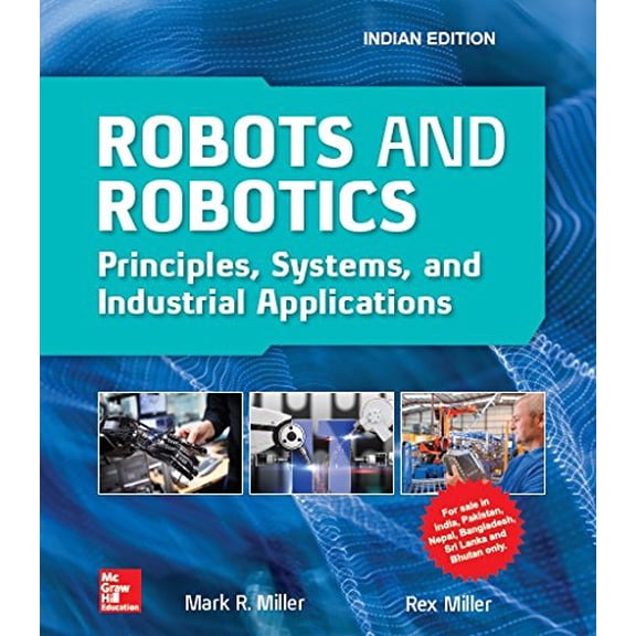 Pre-Owned Robots And Robotics: Principles, Systems, And Industrial Application - MARK R. MILLER REX MILLER