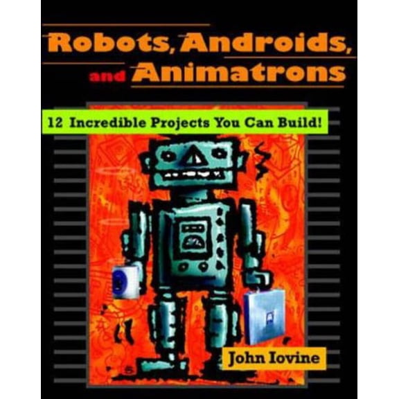 Pre-Owned Robots, Androids, and Animatrons: 12 Incredible Projects You Can Build (Paperback) 0070328048 9780070328044