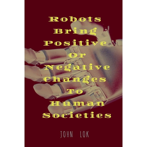 Robots Bring Positive Or Negative Changes To Human Societies, (Paperback)