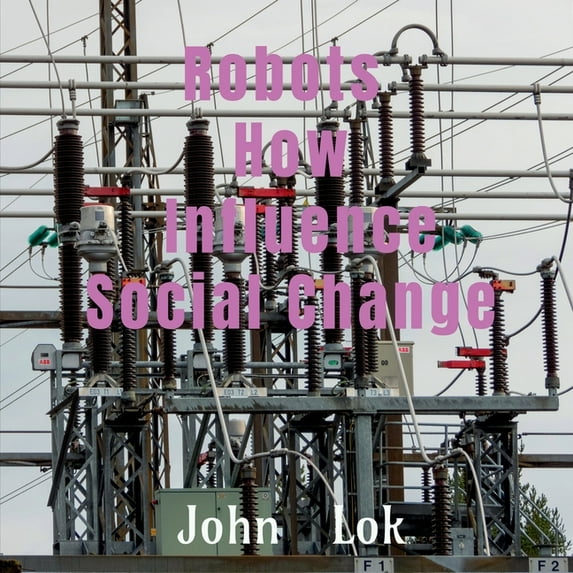 Robots How Influence Social Change, (Paperback)