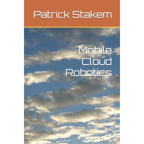 Mobile Cloud Robotics Robots Paperback 1980488088 9781980488088 Patrick Stakem