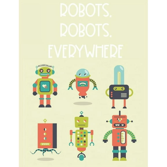 Robots, Robots, Everywhere: Coloring And Tracing Activity Book For Boys, Robot Illustrations And Designs To Color