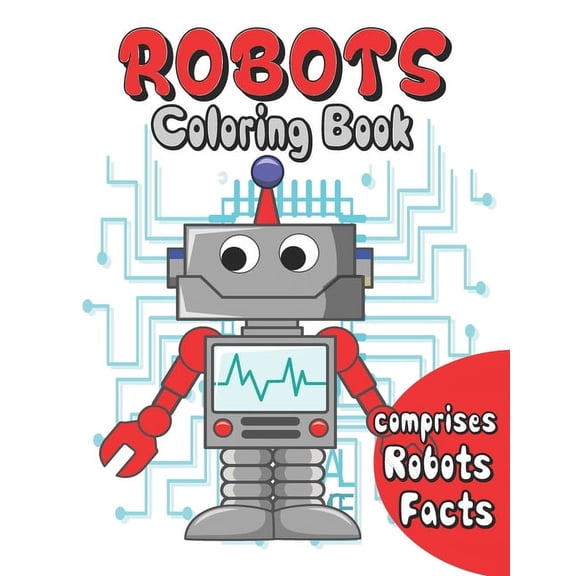 Robots coloring book: robots coloring for kids age 3 to 10 . comprises facts about robots . a fun way to color and learn, (Paperback)