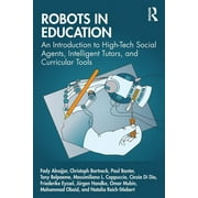 Robots in Education An Introduction to High-Tech Social Agents, Intelligent Tutors, and Curricular Tools, Paperback