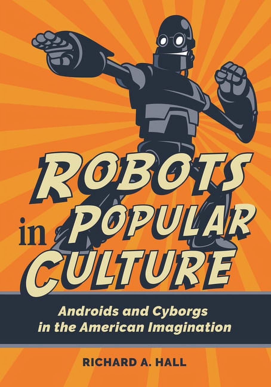 Robots in Popular Culture: Androids and Cyborgs in the American Imagination (Hardcover)