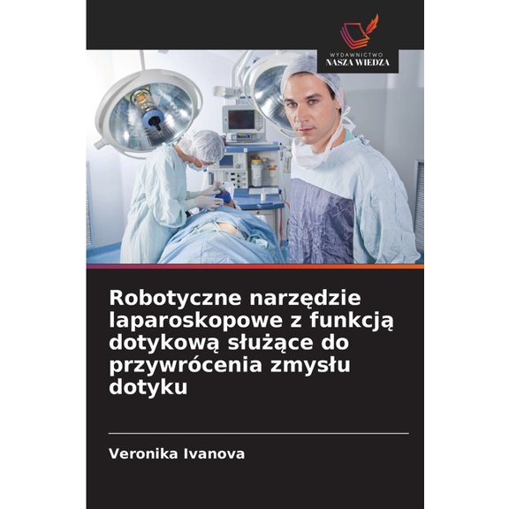 Robotyczne narzędzie laparoskopowe z funkcją dotykową slużące do przywrócenia zmyslu dotyku, (Paperback)