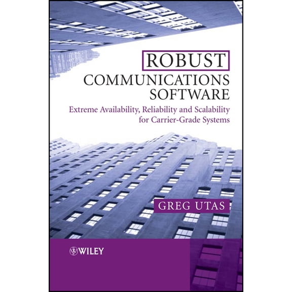 Robust Communications Software: Extreme Availability, Reliability and Scalability for Carrier-Grade Systems, (Hardcover)