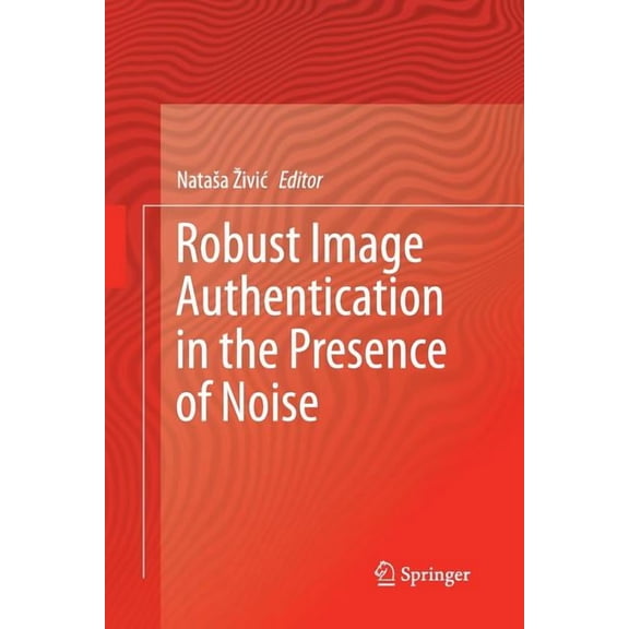 Robust Image Authentication in the Presence of Noise, (Paperback)