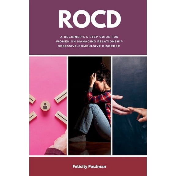 Rocd: A Beginner's 5-Step Guide for Women on Managing Relationship Obsessive-Compulsive Disorder, (Paperback)