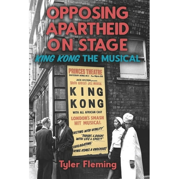 Rochester Studies in African History and Opposing Apartheid on Stage: King Kong the Musical, Book 89, (Hardcover)